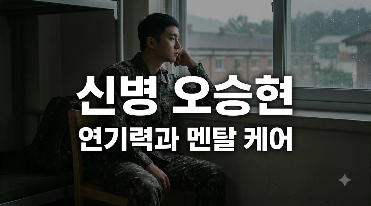 신병 오승현 배우 매력 분석과 군대 스트레스 멘탈 관리법